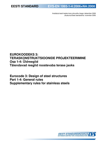 EVS-EN 1993-1-4:2006+NA:2008 Eurokoodeks 3: teraskonstruktsioonide projekteerimine. Osa 1-4, Üldreeglid. Täiendavad reeglid roostevaba terase jaoks = Eurocode 3: design of steel structures. Part 1-4, General rules. Supplementary rules for stainless steel 
