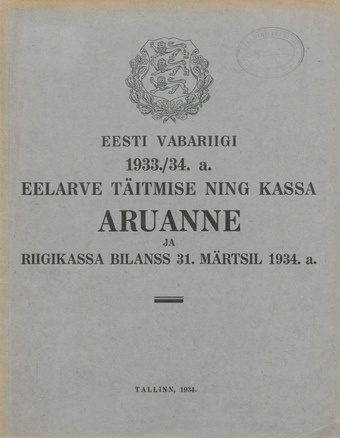 Eesti Vabariigi 1933./34. a. eelarve täitmise ning kassa aruanne ja riigikassa bilanss 31. märtsil 1934. a. ; 1934