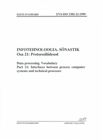 EVS-ISO 2382-21:1999 Infotehnoloogia. Sõnastik. Osa 21, Protsessiliidesed = Data processing. Vocabulary. Part 21, Interfaces between process computer systems and technical processes 