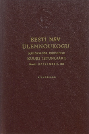 Eesti NSV Ülemnõukogu kaheksanda koosseisu kuues istungjärk, 20.-21. detsembril 1973 : stenogramm