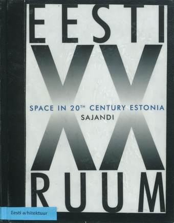 Eesti XX sajandi ruum : näitus Rotermanni soolalaos 17.12.1999 - 6.02.2000 = Space in 20th century Estonia : exhibition at the Rotermann's salt storage 17.12.1999 - 6.02.2000 