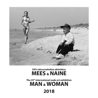 XXV rahvusvaheline aktinäitus "Mees & naine" : [Pärnu Uue Kunsti Muuseumis 3.06 - 2.09.2018] = The 25th international nude art exhibition "Man & woman" : [at the Museum of New Art in Pärnu 3.06 - 2.09.2018] 