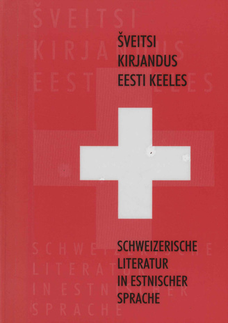 Šveitsi kirjandus eesti keeles : raamatud = Schweizerische Literatur in estnischer Sprache : Bücher 