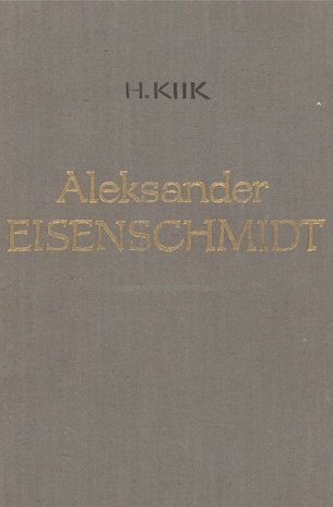 Aleksander Eisenschmidt : põllumajandusteaduste doktor : 1876-1914 : monograafia