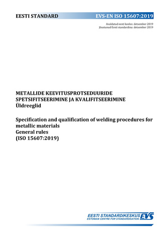 EVS-EN ISO 15607:2019 Metallide keevitusprotseduuride spetsifitseerimine ja kvalifitseerimine : üldreeglid = Specification and qualification of welding procedures for metallic materials : general rules (ISO 15607:2019) /cEesti Standardikeskus ; [tõlkin...
