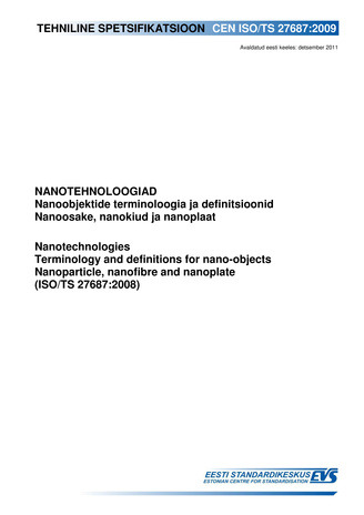 CEN ISO/TS 27687:2009. Nanotehnoloogiad : nanoobjektide terminoloogia ja definitsioonid : nanoosake, nanokiud ja nanoplaat = Nanotechnologies : terminology and definitions for nano-objects : nanoparticle, nanofibre and nanoplate (ISO/TS...