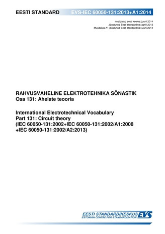EVS-IEC 60050-131:2013+A1:2014 Rahvusvaheline elektrotehnika sõnastik. Osa 131, Ahelate teooria = International Electrotechnical Vocabulary. Chapter 131, Circuit theory (IEC 60050-131:2002+IEC 60050-131:2002/A1:2008 +IEC 60050-131:2002/A2:2013) 