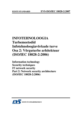 EVS-ISO/IEC 18028-2:2007 Infotehnoloogia. Turbemeetodid. Infotehnoloogiavõrkude turve. Osa 2, Võrguturbe arhitektuur (ISO/IEC 18028-2:2006) = Information technology. Security techniques. IT network security. Part 2, Network security architecture (ISO/I...