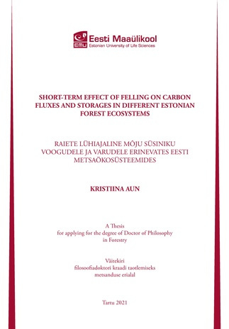 Short-term effect of felling on carbon fluxes and storages in different Estonian forest ecosystems : a thesis for applying for the degree of Doctor of Philosophy in Forestry = Raiete lühiajaline mõju süsiniku voogudele ja varudele erinevates Eesti mets...