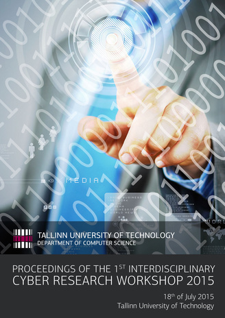Proceedings of the 1st Interdisciplinary Cyber Research Workshop 2015 : 18th of July 2015, Tallinn University of Technology : [abstracts] 