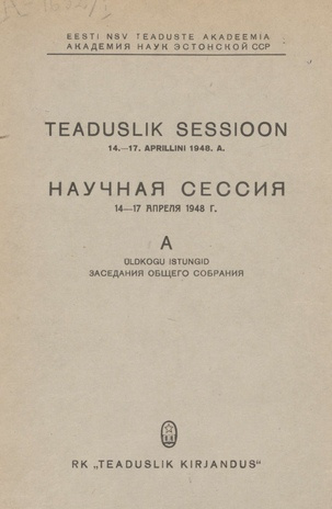 Teaduslik sessioon 14.-17. aprillini 1948. aastal. [ettekannete kogumik] = Научная сессия 14-17 апреля 1948 г. A, Üldkogu istungid