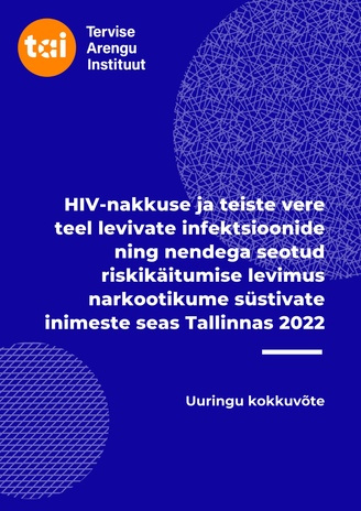 HIV-nakkuse ja teiste vere teel levivate infektsioonide ning nendega seotud riskikäitumise levimus narkootikume süstivate inimeste seas Tallinnas 2022 : uuringu kokkuvõte 