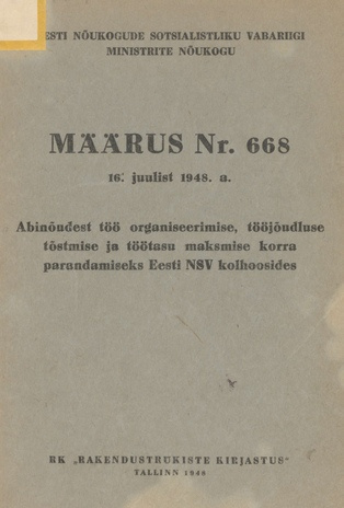 Abinõudest töö organiseerimise, tööjõudluse tõstmise ja töötasu maksmise korra parandamiseks Eesti NSV kolhoosides : määrus nr. 668 16. juulist 1948. a.