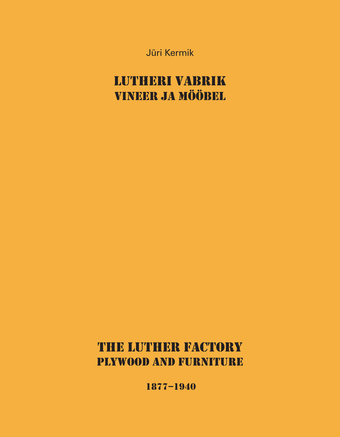 Lutheri vabrik : vineer ja mööbel = The Luther factory : plywood and furniture : 1877-1940 