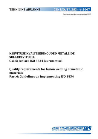 CEN ISO/TR 3834-6:2007 Keevituse kvaliteedinõuded metallide sulakeevitusel. Osa 6, Juhised ISO 3834 juurutamisel = Quality requirements for fusion welding of metallic materials. Part 6, Guidelines on implementing ISO 3834 