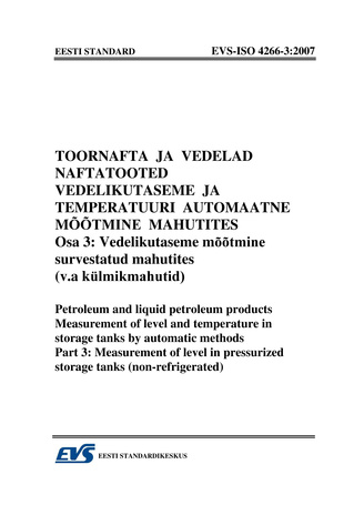 EVS-ISO 4266-3:2007 Toornafta ja vedelad naftatooted. Vedelikutaseme ja temperatuuri automaatne mõõtmine mahutites. Osa 3, Vedelikutaseme mõõtmine survestatud mahutites (v.a. külmikmahutid) = Petroleum and liquid petroleum products. Measurement of leve...