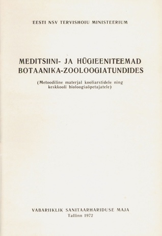 Meditsiini- ja hügieeniteemad botaanika-zooloogiatundides : (metoodiline materjal kooliarstidele ning keskkooli bioloogiaõpetajatele) 
