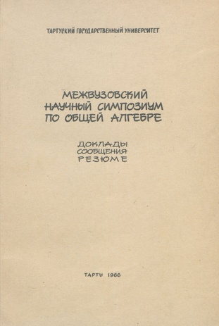 Межвузовский научный симпозиум по общей алгебре, Тарту 1966 : доклады, сообщения, резюме 