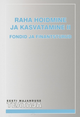 Raha hoidmine ja kasvatamine. II, Fondid ja finantsturud ; (Eesti Majanduse Teataja. Kaasaanne 2009/3)
