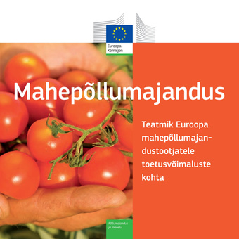 Mahepõllumajandus : teatmik Euroopa mahepõllumajandustootjatele toetusvõimaluste kohta 