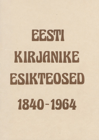 Eesti kirjanike esikteosed 1840-1964 : raamatunäituse kataloog 