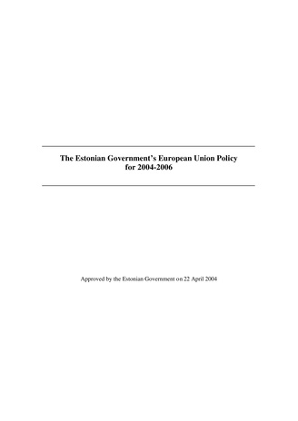 The Estonian Government's European Union policy for 2004-2006 : approved by the Estonian Government on 22 April 2004