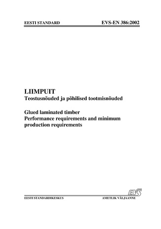 EVS-EN 386:2002 Liimpuit : teostusnõuded ja põhilised tootmisnõuded = Glued laminated timber : performance requirements and minimum production requirements