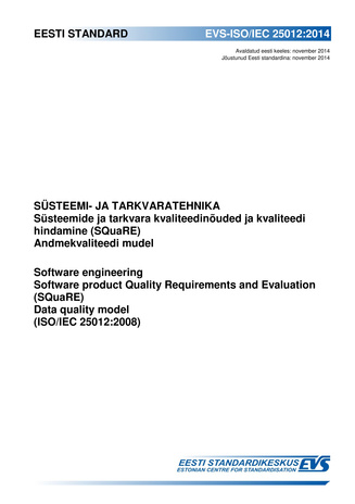 EVS-ISO/IEC 25012:2014 Süsteemi- ja tarkvaratehnika : süsteemide ja tarkvara kvaliteedinõuded ja kvaliteedi hindamine (SQuaRE). Andmekvaliteedi mudel = Software engineering : software product Quality Requirements and Evalution (SQuaRE). Data quality mo...
