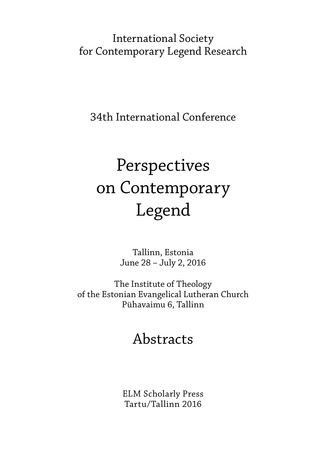 Perspectives on contemporary legend : 34th international conference : Tallinn, Estonia June 28 - July 2, 2016 : the Institute of Theology of the Estonian Evangelical Lutheran Church, Pühavaimu 6, Tallinn : abstracts 