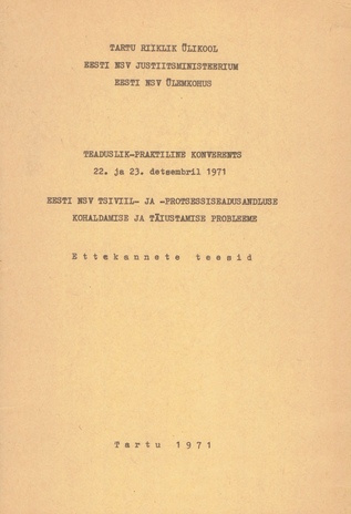 Teaduslik-praktiline konverents "Eesti NSV tsiviil- ja protsessiseadusandluse kohaldamise ja täiustamise probleeme", 22. ja 23. detsembril 1971 : ettekannete teesid 