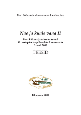 Näe ja kuule vana. II : Eesti Põllumajandusmuuseumi 40. aastapäevale pühendatud konverents 8. mail 2008 : teesid