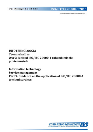 ISO/IEC TR 20000-9:2015 Infotehnoloogia : teenusehaldus. Osa 9, Juhised ISO/IEC 20000-1 rakendamiseks pilvteenustele = Information technology : service management. Part 9, Guidance on the application of ISO/IEC 20000-1 to cloud services 