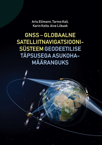 GNSS - globaalne satelliitnavigatsioonisüsteem geodeetilise täpsusega asukohamääranguks : õpik kõrgkoolidele 