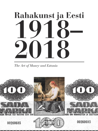 Rahakunst ja Eesti 1918–2018 = The art of money and Estonia 