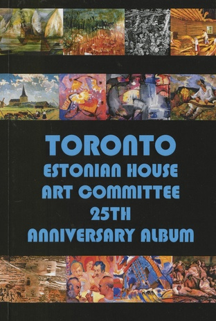 Toronto Eesti Maja Kunstikomitee 25. juubeli album = Toronto Estonian House Art Committee 25th anniversary album 