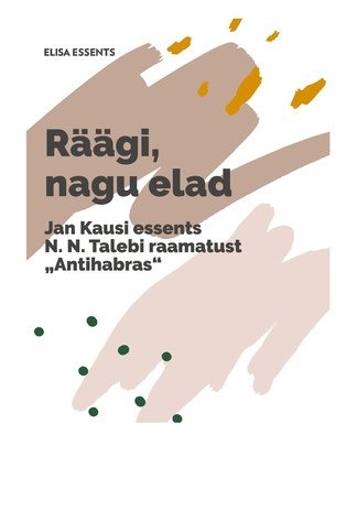 Räägi, nagu elad : Jan Kausi essents N. N. Talebi raamatust "Antihabras" 