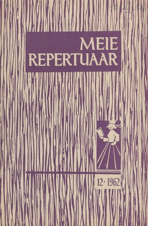 Meie repertuaar : Eesti NSV Rahvaloomingu ja Kultuuritöö Teadusliku Metoodikakeskuse väljaanne ; 12 1962-12