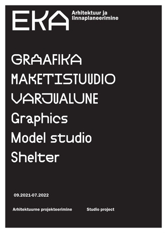 Graafika. Maketistuudio. Varjualune : arhitektuurne projekteerimine 09.2021-07.2022 = Graphics. Model Studio. Shelter : studio Project 09.2021-07.2022 