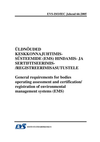 EVS-ISO/IEC Juhend 66:2005 Üldnõuded keskkonnajuhtimissüsteemide (EMS) hindamis- ja sertifitseerimis-/registreerimisasutustele = General requirements for bodies operating assessment and certification/registration of environmental management systems (EMS) 