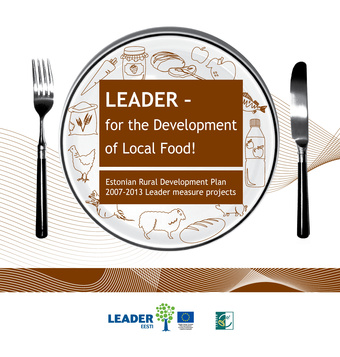 LEADER - for the Development of Local Food! Estonian Rural Development Plan 2007-2013 Leader measure projects