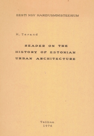 Reader on the history of Estonian urban architecture : [abimaterjal inglise keele süvendatud õppega IX-XI kl. fakultatiivkursusele] 