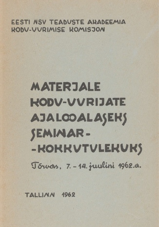 Materjale kodu-uurijate ajalooalaseks seminar-kokkutulekuks Tõrvas, 7.-14. juulini 1962. a.