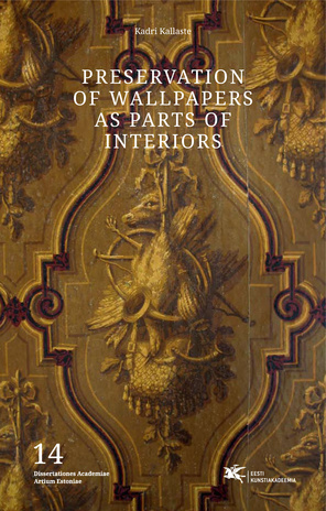 Preservation of wallpapers as parts of interiors : addressing issues of wallpaper conservation on the basis of projects carried out in Austria, Estonia and Romania : doctoral thesis 