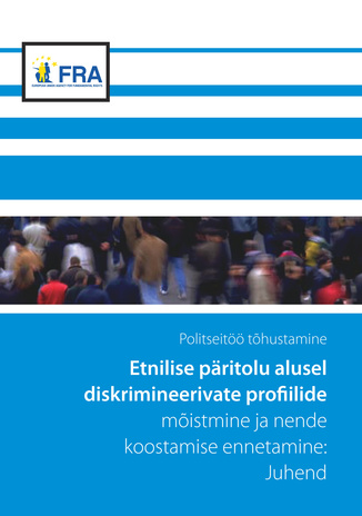 Etnilise päritolu alusel diskrimineerivate profiilide mõistmine ja nende koostamise ennetamine : juhend : politseitöö tõhustamine