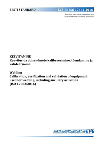 EVS-EN ISO 17662:2016 Keevitamine : keevitus- ja abiseadmete kalibreerimine, tõendamine ja valideerimine = Welding : calibration, verification and validation of equipment used for welding, including ancillary activities (ISO 17662:2016) 