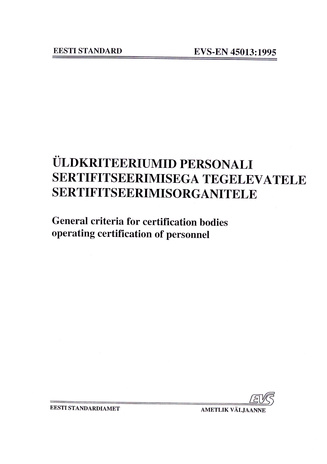 EVS-EN 45013:1995 Üldkriteeriumid personali sertifitseerimisega tegelevatele sertifitseerimisorganitele = General criteria for certification bodies operating certification of personnel