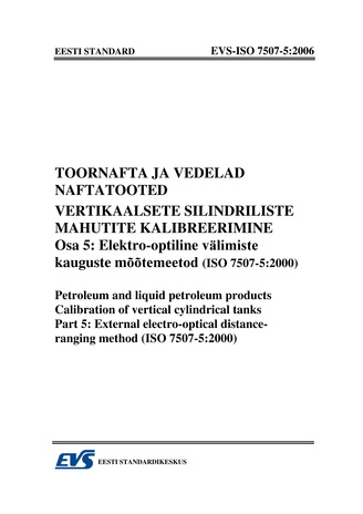 EVS-ISO 7507-5:2006 Toornafta ja vedelad naftatooted. Vertikaalsete silindriliste mahutite kalibreerimine. Osa 5, Elektro-optiline välimiste kauguste mõõtemeetod (ISO 7507-5:2000) = Petroleum and liquid petroleum products. Calibration of vertical cylin...