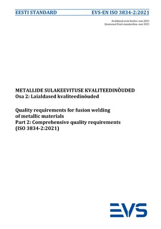EVS-EN ISO 3834-2:2021 Metallide sulakeevituse kvaliteedinõuded. Osa 2, Laialdased kvaliteedinõuded = Quality requirements for fusion welding of metallic materials. Part 2, Comprehensive quality requirements