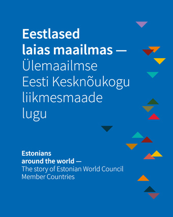 Eestlased laias maailmas - Ülemaailmse Eesti Kesknõukogu liikmesmaade lugu = Estonians around the world - the story of Estonian World Council member countries 