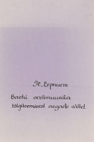 Bachi orelimuusika tõlgitsemisest aegade vältel : veidi laiendatud referaat Tallinna Riikl. Konservatooriumi teaduslikul sessioonil 1 märtsil 1985 a.